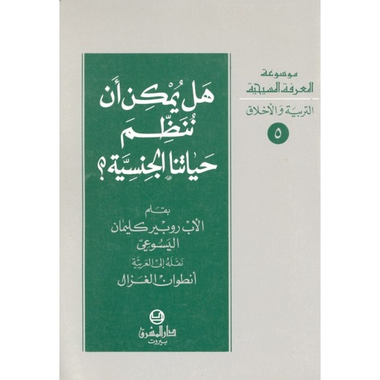 هل يمكن أن ننظم حياتنا الجنسية؟ (موسوعة المعرفة المسيحية-التربية والأخلاق 5) هل يمكن أن ننظم حياتنا الجنسية؟ (موسوعة المعرفة المسيحية-التربية والأخلاق 5)