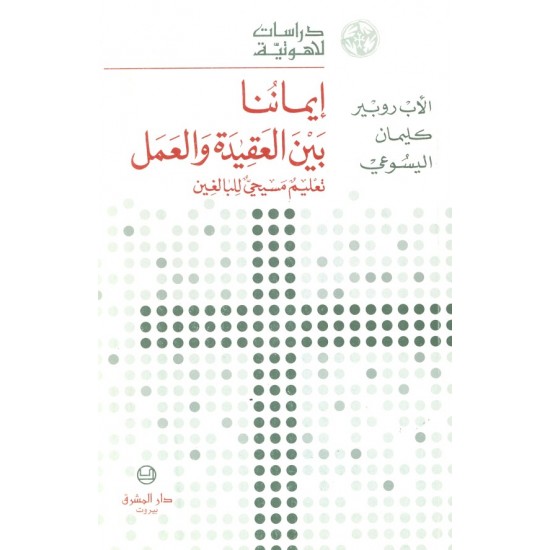 إيماننا بين العقيدة والعمل (سلسلة دراسات لاهوتية 20) إيماننا بين العقيدة والعمل (سلسلة دراسات لاهوتية 20)