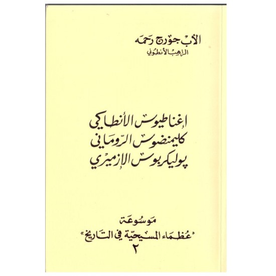 إغناطيوس الأنطاكي،كليمنضوس الروماني،يوليكربوس الإزميري (موسوعة عظماء المسيحية في التاريخ 2)  إغناطيوس الأنطاكي،كليمنضوس الروماني،يوليكربوس الإزميري (موسوعة عظماء المسيحية في التاريخ 2)